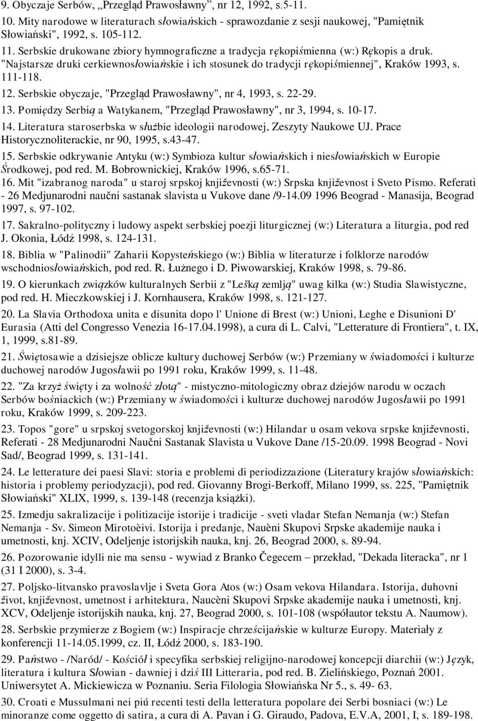 Serbskie obyczaje, "Przegląd Prawosławny", nr 4, 1993, s. 22-29. 13. Pomiędzy Serbią a Watykanem, "Przegląd Prawosławny", nr 3, 1994, s. 10-17. 14.