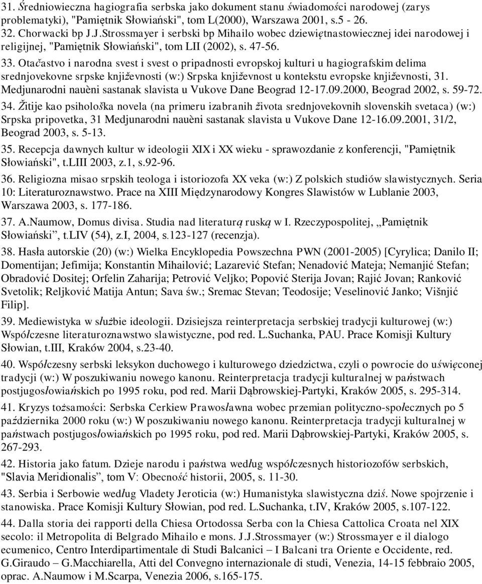 Otačastvo i narodna svest i svest o pripadnosti evropskoj kulturi u hagiografskim delima srednjovekovne srpske književnosti (w:) Srpska književnost u kontekstu evropske književnosti, 31.