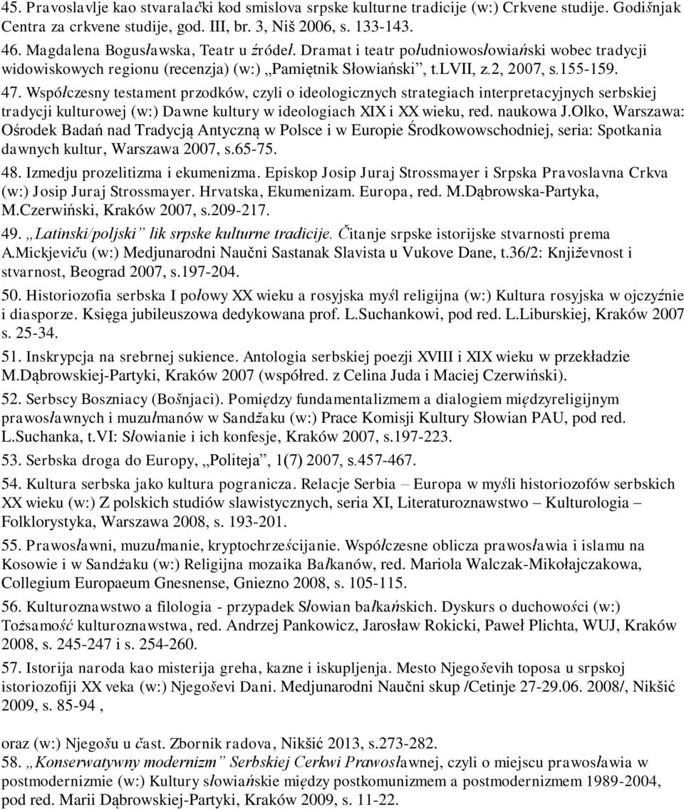 Współczesny testament przodków, czyli o ideologicznych strategiach interpretacyjnych serbskiej tradycji kulturowej (w:) Dawne kultury w ideologiach XIX i XX wieku, red. naukowa J.