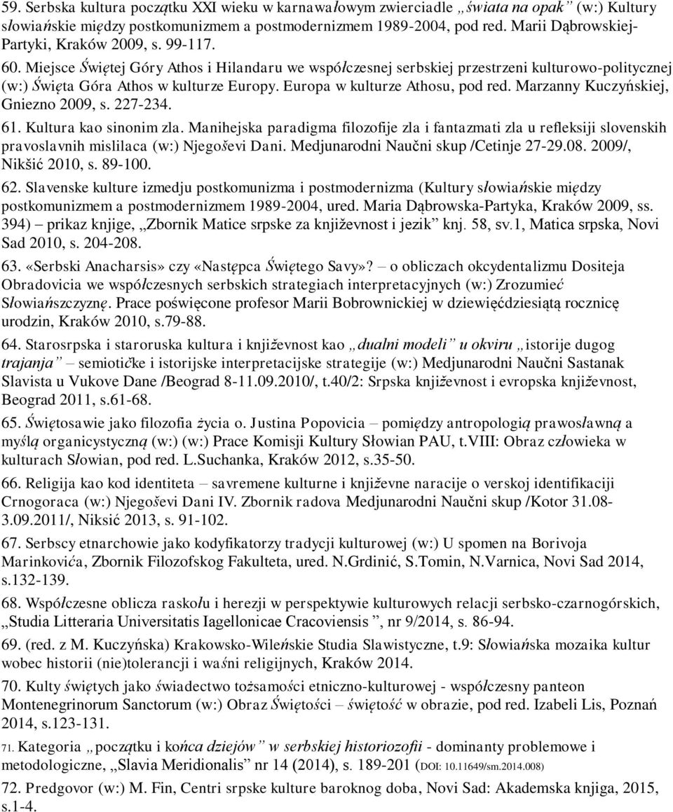 Europa w kulturze Athosu, pod red. Marzanny Kuczyńskiej, Gniezno 2009, s. 227-234. 61. Kultura kao sinonim zla.