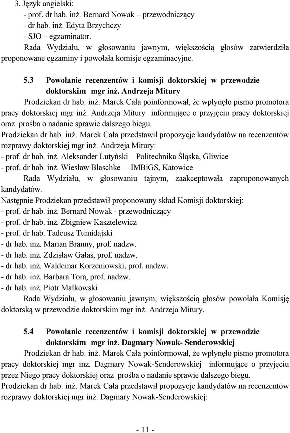 3 Powołanie recenzentów i komisji doktorskiej w przewodzie doktorskim mgr inż. Andrzeja Mitury Prodziekan dr hab. inż. Marek Cała poinformował, że wpłynęło pismo promotora pracy doktorskiej mgr inż.
