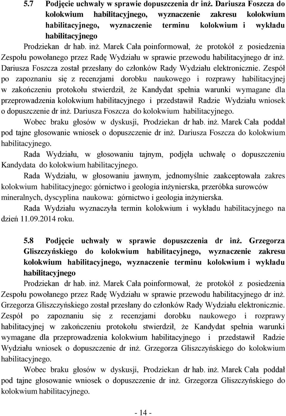 Marek Cała poinformował, że protokół z posiedzenia Zespołu powołanego przez Radę Wydziału w sprawie przewodu habilitacyjnego dr inż.