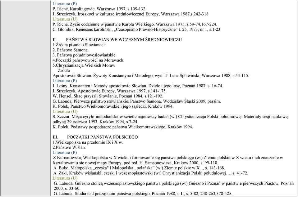 PAŃSTWA SŁOWIAN WE WCZESNYM ŚREDNIOWIECZU 1. pisane o Słowianach. 2. Państwo Samona. 3. Państwa południowosłowiańskie 4.Początki państwowości na Morawach. 5.