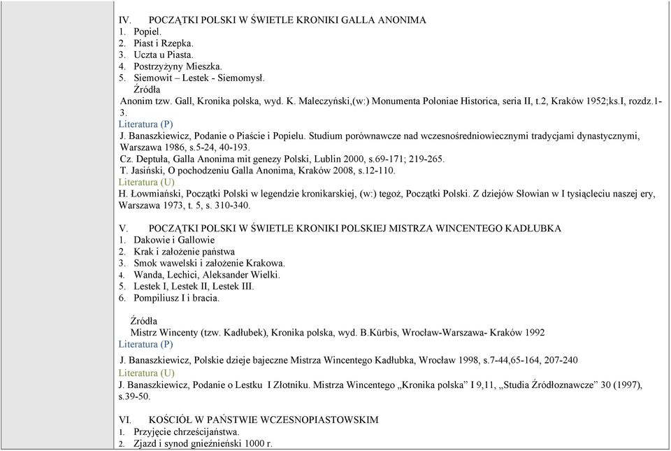 Deptuła, Galla Anonima mit genezy Polski, Lublin 2000, s.69-171; 219-265. T. Jasiński, O pochodzeniu Galla Anonima, Kraków 2008, s.12-110. H.
