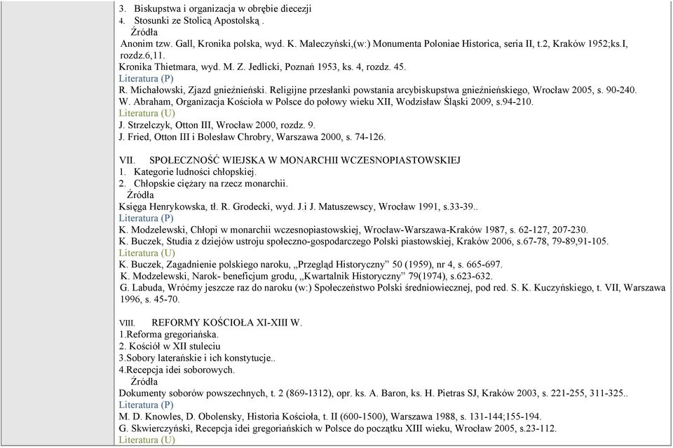 Religijne przesłanki powstania arcybiskupstwa gnieźnieńskiego, Wrocław 2005, s. 90-240. W. Abraham, Organizacja Kościoła w Polsce do połowy wieku XII, Wodzisław Śląski 2009, s.94-210. J.