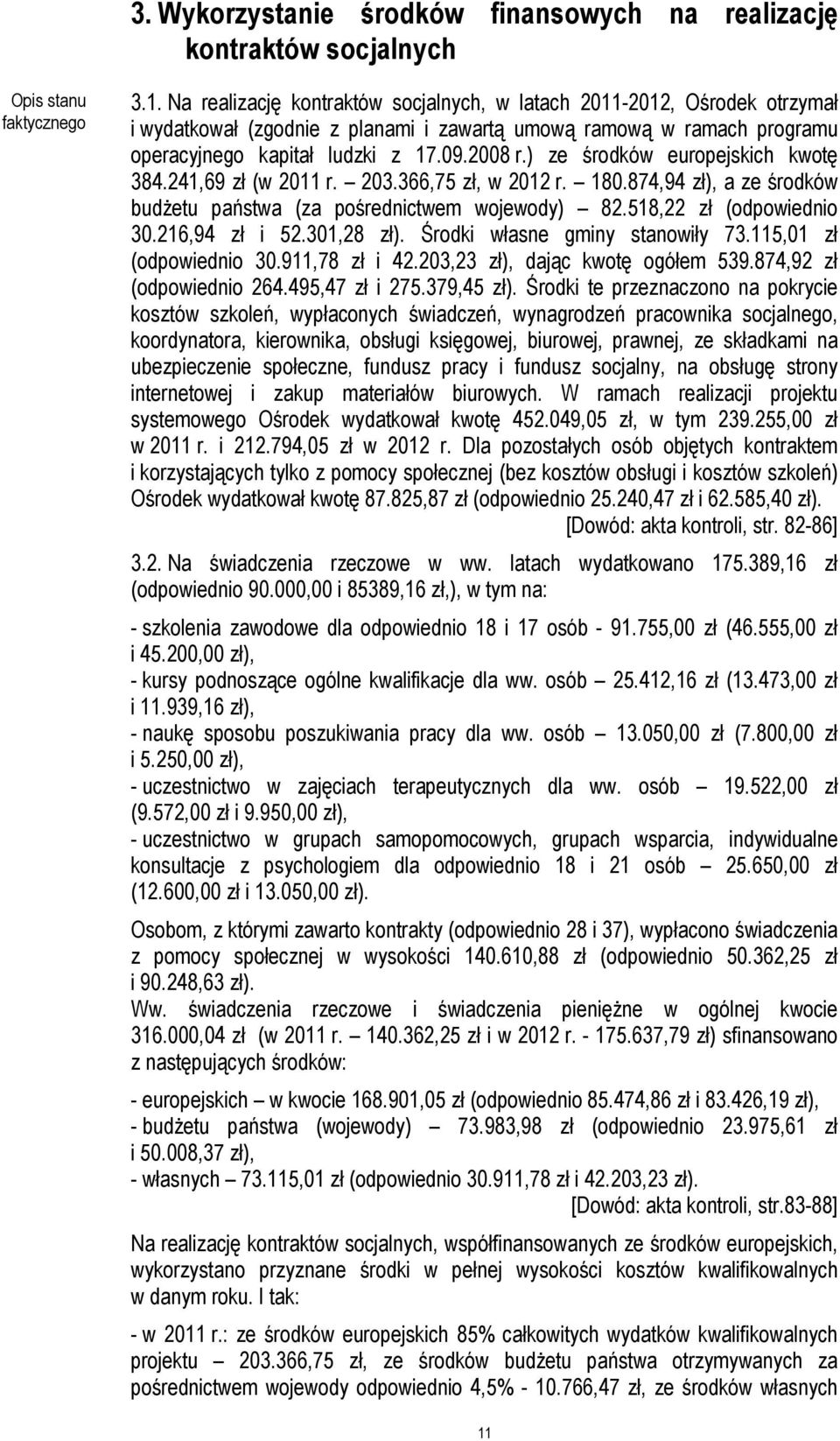 ) ze środków europejskich kwotę 384.241,69 zł (w 2011 r. 203.366,75 zł, w 2012 r. 180.874,94 zł), a ze środków budżetu państwa (za pośrednictwem wojewody) 82.518,22 zł (odpowiednio 30.216,94 zł i 52.