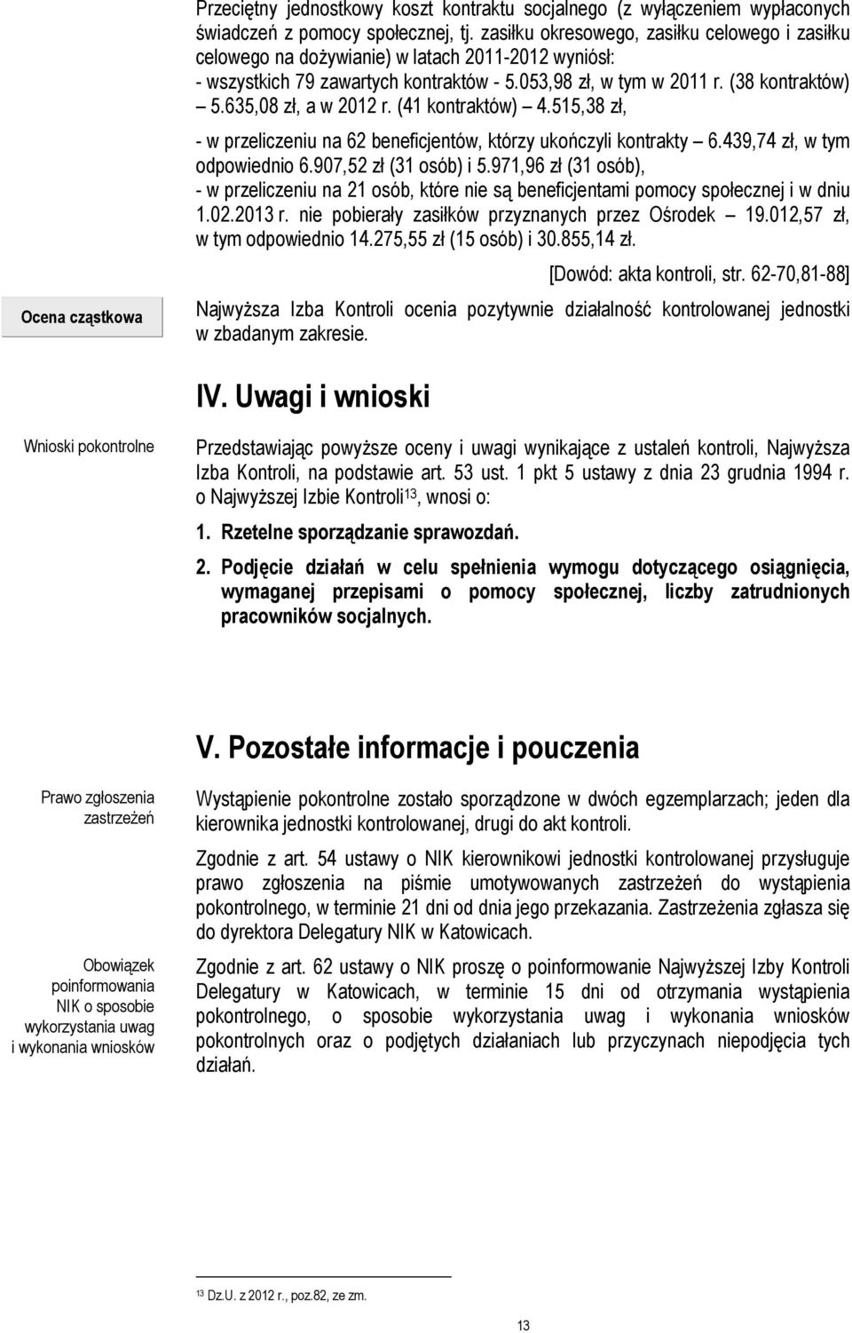 635,08 zł, a w 2012 r. (41 kontraktów) 4.515,38 zł, - w przeliczeniu na 62 beneficjentów, którzy ukończyli kontrakty 6.439,74 zł, w tym odpowiednio 6.907,52 zł (31 osób) i 5.