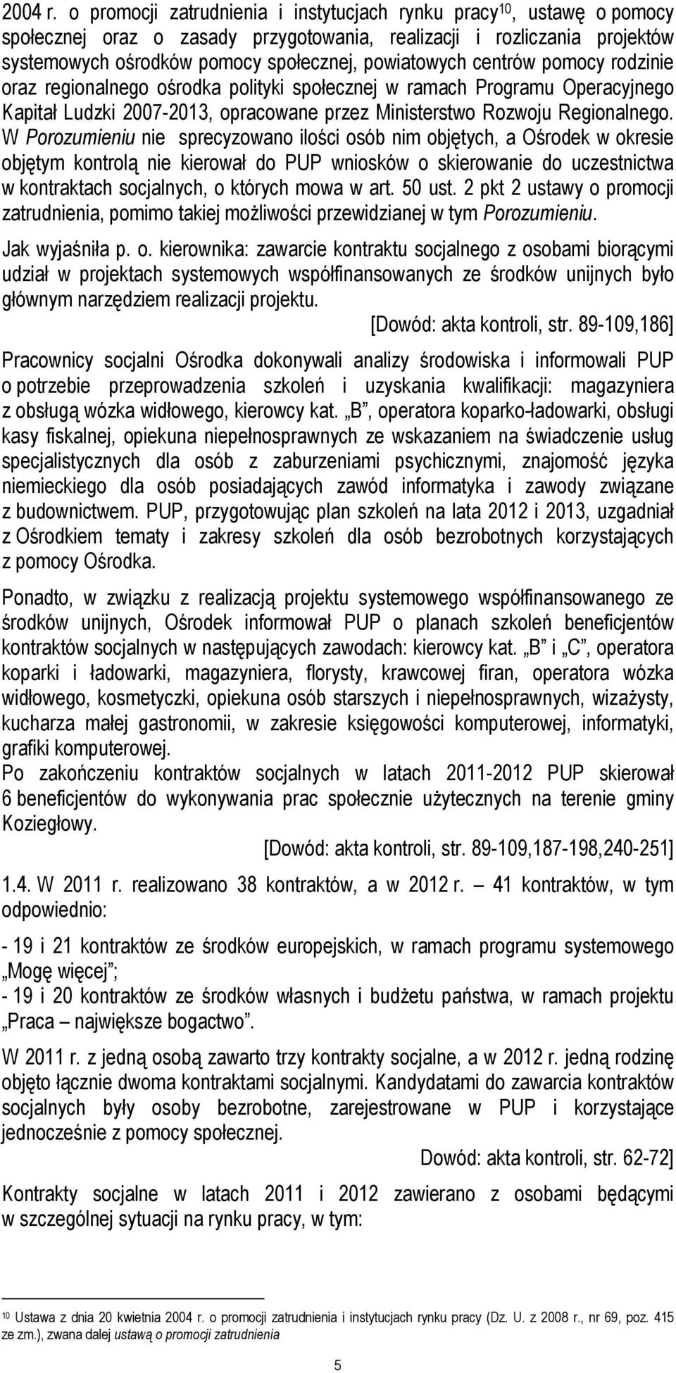 centrów pomocy rodzinie oraz regionalnego ośrodka polityki społecznej w ramach Programu Operacyjnego Kapitał Ludzki 2007-2013, opracowane przez Ministerstwo Rozwoju Regionalnego.