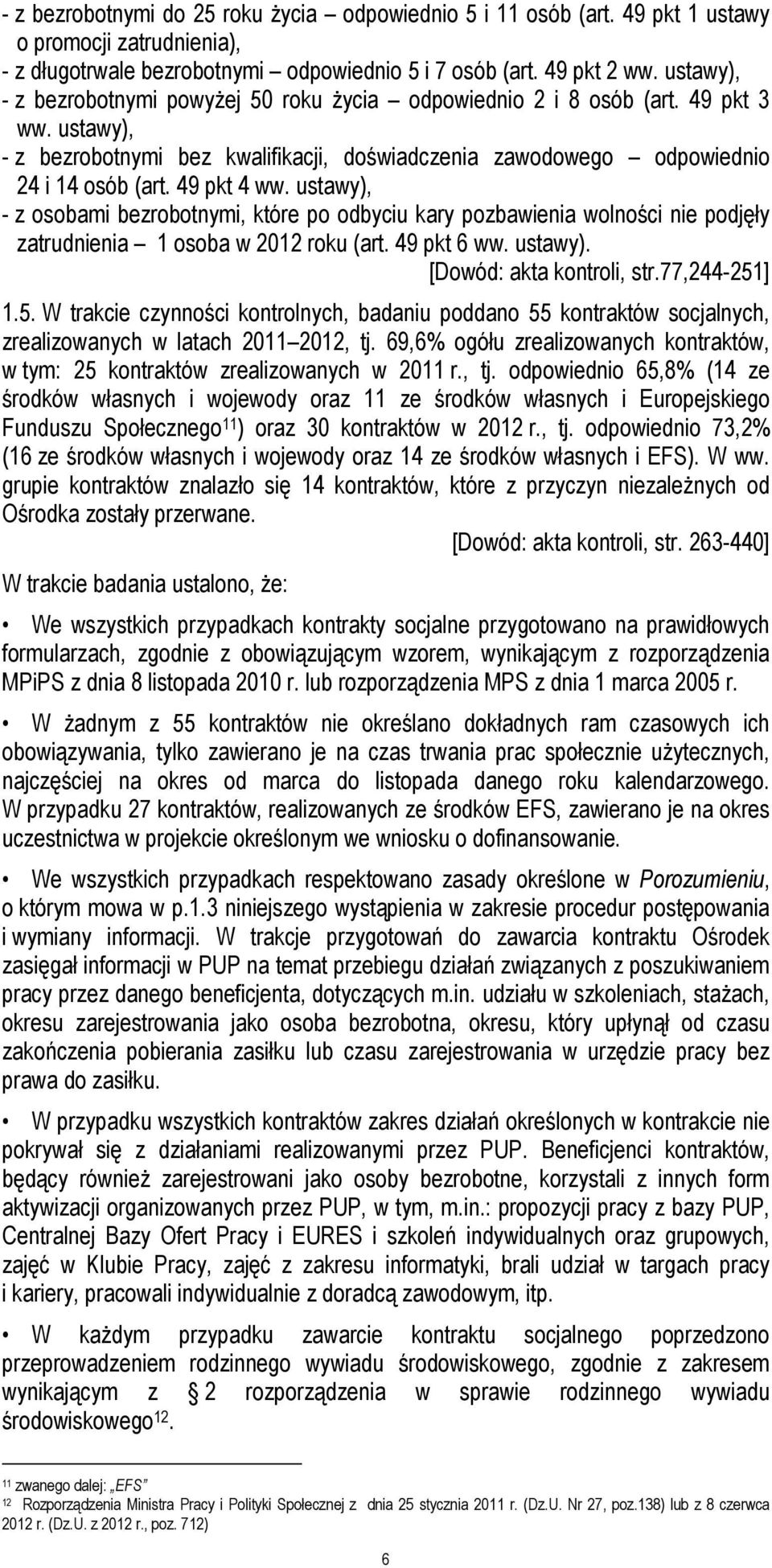 49 pkt 4 ww. ustawy), - z osobami bezrobotnymi, które po odbyciu kary pozbawienia wolności nie podjęły zatrudnienia 1 osoba w 2012 roku (art. 49 pkt 6 ww. ustawy). [Dowód: akta kontroli, str.