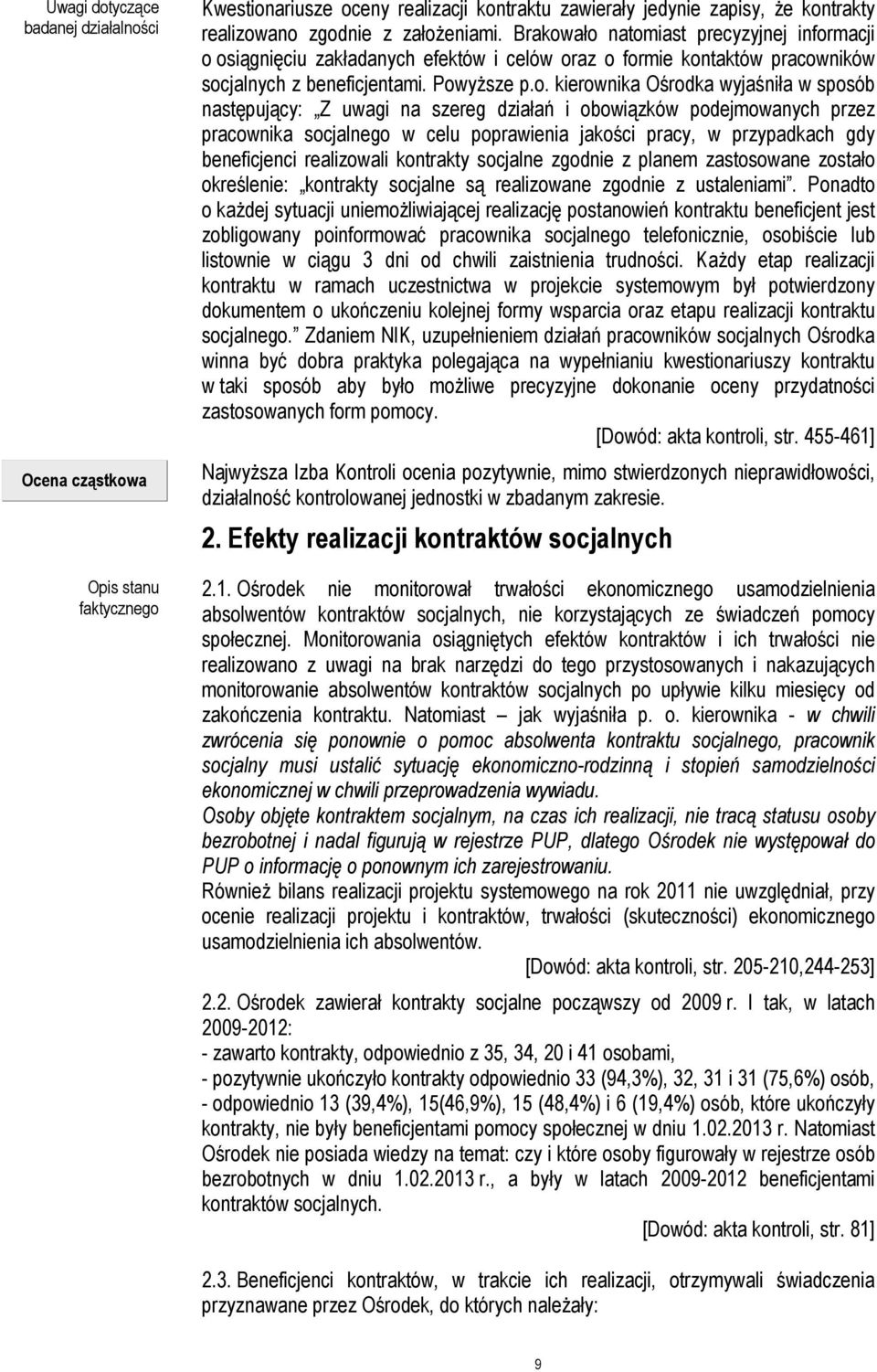 ało natomiast precyzyjnej informacji o osiągnięciu zakładanych efektów i celów oraz o formie kontaktów pracowników socjalnych z beneficjentami. Powyższe p.o. kierownika Ośrodka wyjaśniła w sposób