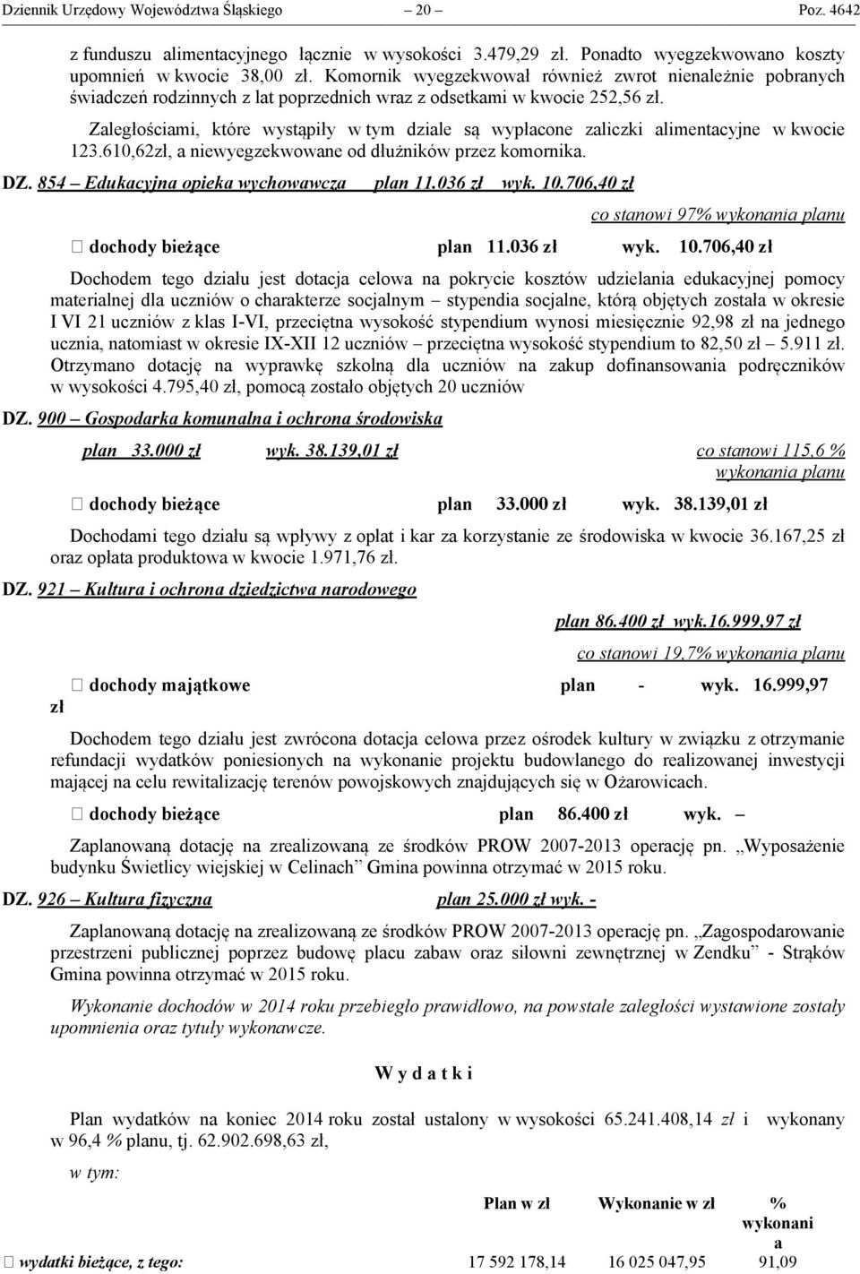 Zaległościami, które wystąpiły w tym dziale są wypłacone zaliczki alimentacyjne w kwocie 123.610,62zł, a niewyegzekwowane od dłużników przez komornika. DZ. 854 Edukacyjna opieka wychowawcza plan 11.