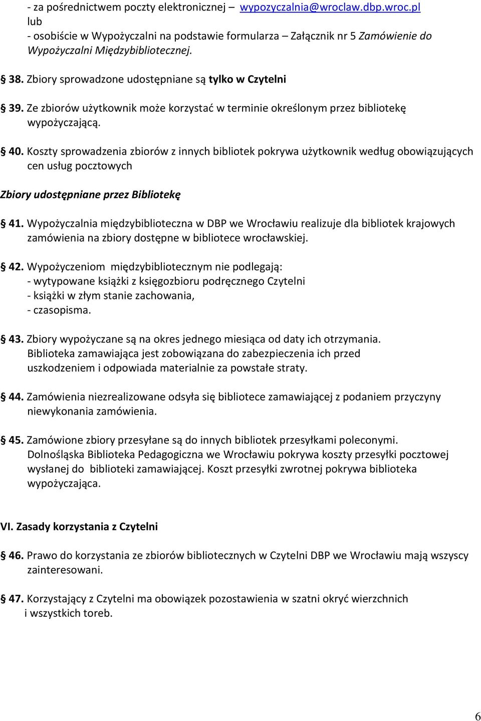 Koszty sprowadzenia zbiorów z innych bibliotek pokrywa użytkownik według obowiązujących cen usług pocztowych Zbiory udostępniane przez Bibliotekę 41.