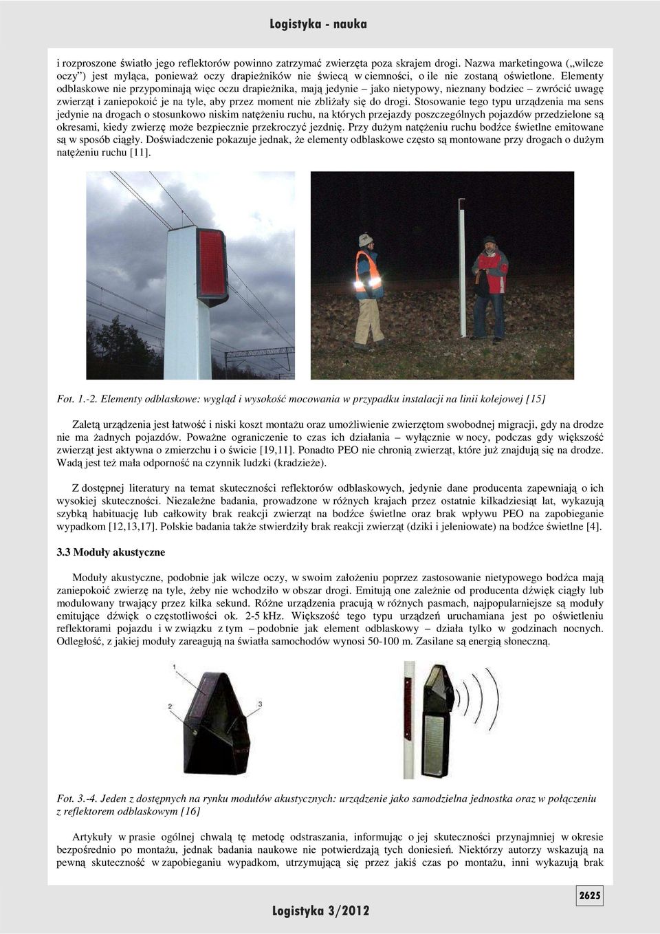 Elementy odblaskowe nie przypominają więc oczu drapieŝnika, mają jedynie jako nietypowy, nieznany bodziec zwrócić uwagę zwierząt i zaniepokoić je na tyle, aby przez moment nie zbliŝały się do drogi.