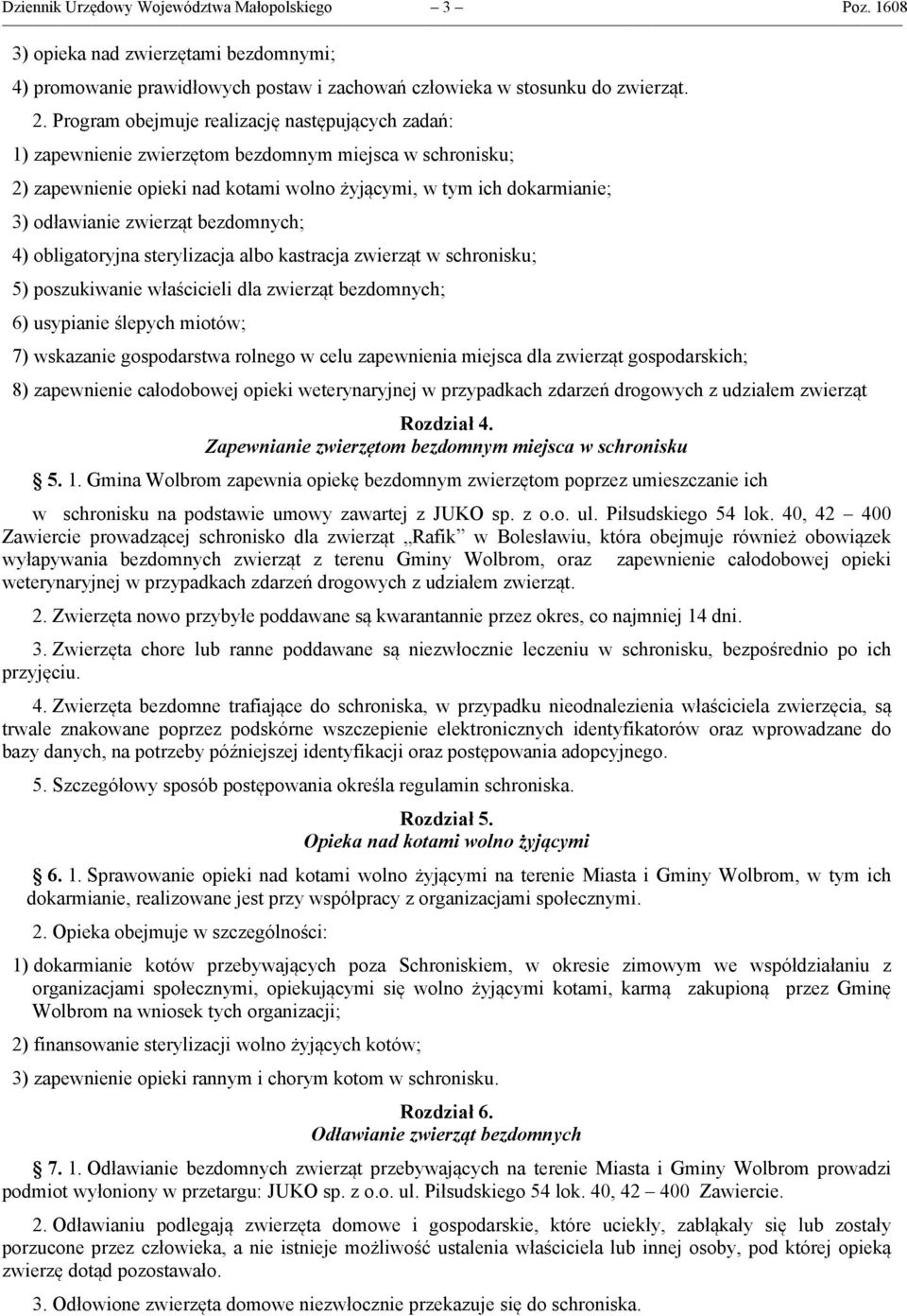 zwierząt bezdomnych; 4) obligatoryjna sterylizacja albo kastracja zwierząt w schronisku; 5) poszukiwanie właścicieli dla zwierząt bezdomnych; 6) usypianie ślepych miotów; 7) wskazanie gospodarstwa