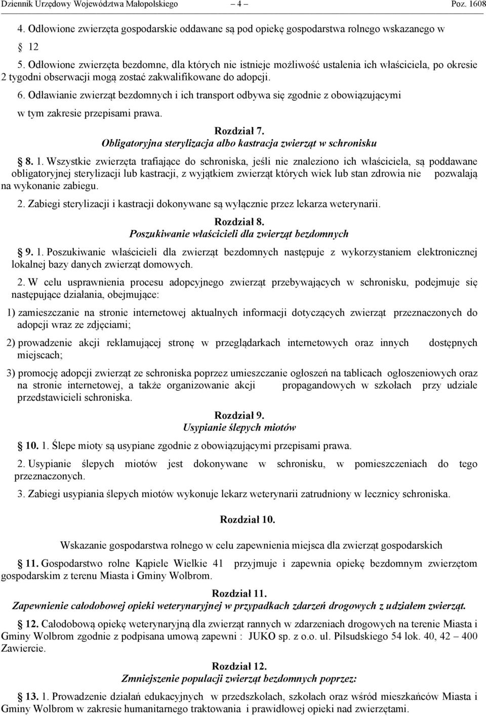 Odławianie zwierząt bezdomnych i ich transport odbywa się zgodnie z obowiązującymi w tym zakresie przepisami prawa. Rozdział 7. Obligatoryjna sterylizacja albo kastracja zwierząt w schronisku 8. 1.