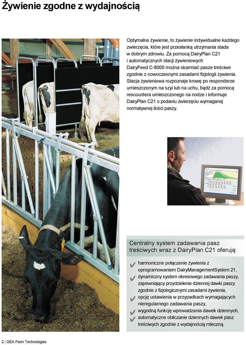 Stacja żywieniowa rozpoznaje krowę po responderze umieszczonym na szyi lub na uchu, bądź za pomocą rescountera umieszczonego na nodze i informuje DairyPlan C21 o podaniu zwierzęciu wymaganej