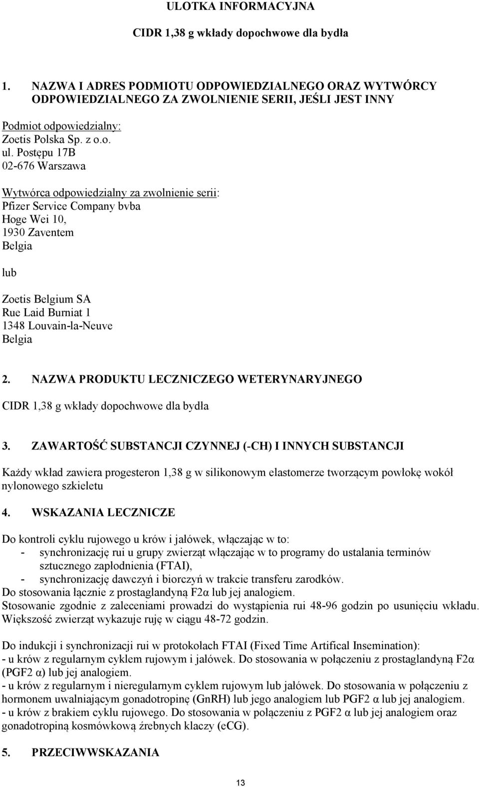 Postępu 17B 02-676 Warszawa Wytwórca odpowiedzialny za zwolnienie serii: Pfizer Service Company bvba Hoge Wei 10, 1930 Zaventem Belgia lub Zoetis Belgium SA Rue Laid Burniat 1 1348 Louvain-la-Neuve