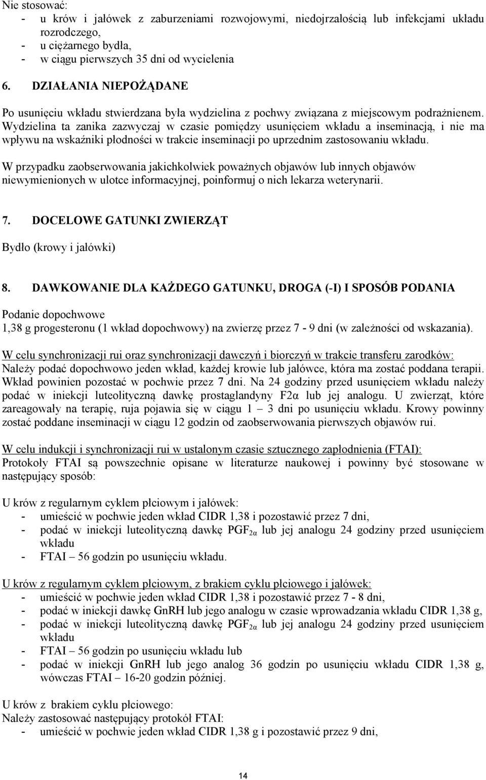 Wydzielina ta zanika zazwyczaj w czasie pomiędzy usunięciem wkładu a inseminacją, i nie ma wpływu na wskaźniki płodności w trakcie inseminacji po uprzednim zastosowaniu wkładu.