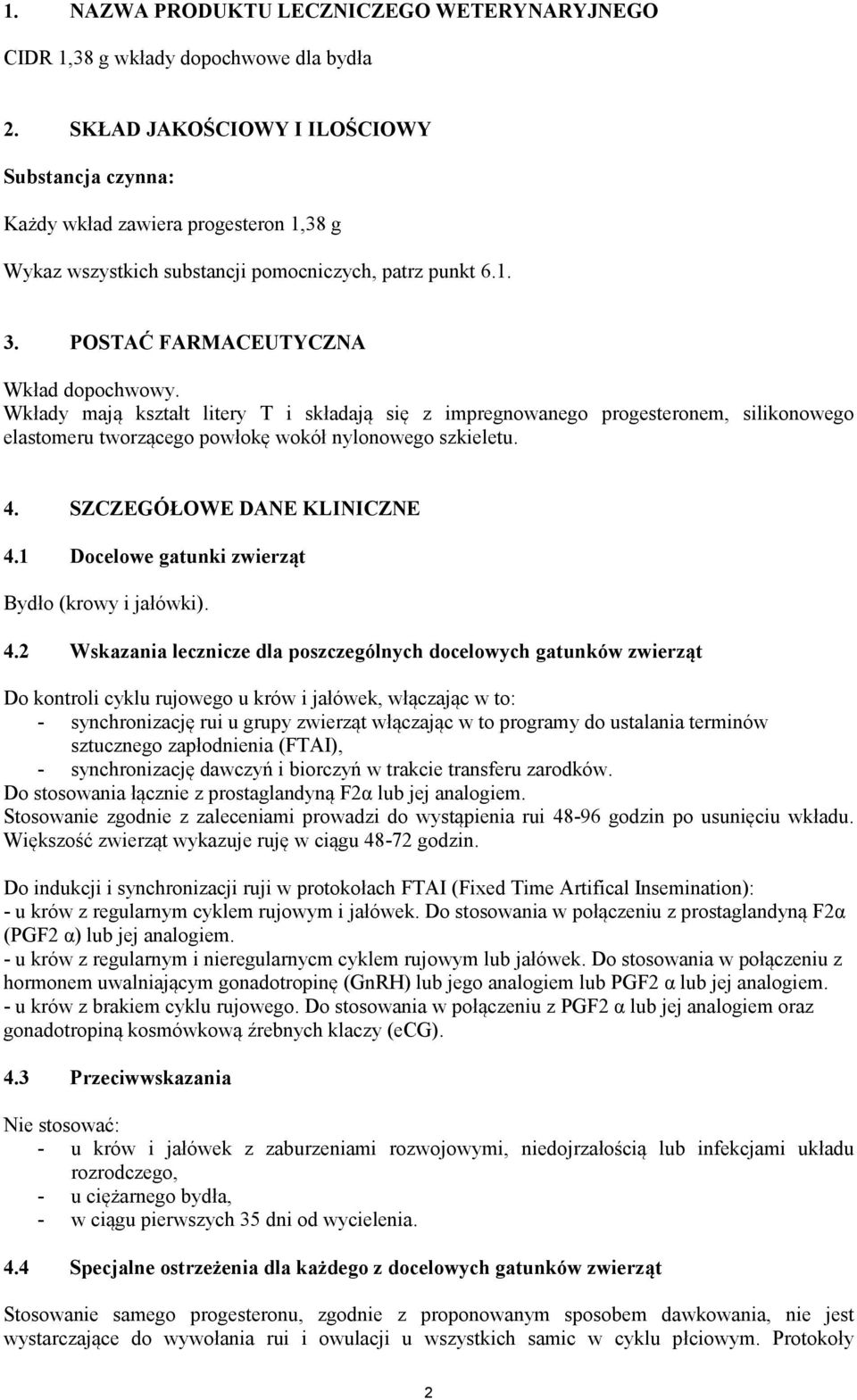 Wkłady mają kształt litery T i składają się z impregnowanego progesteronem, silikonowego elastomeru tworzącego powłokę wokół nylonowego szkieletu. 4. SZCZEGÓŁOWE DANE KLINICZNE 4.