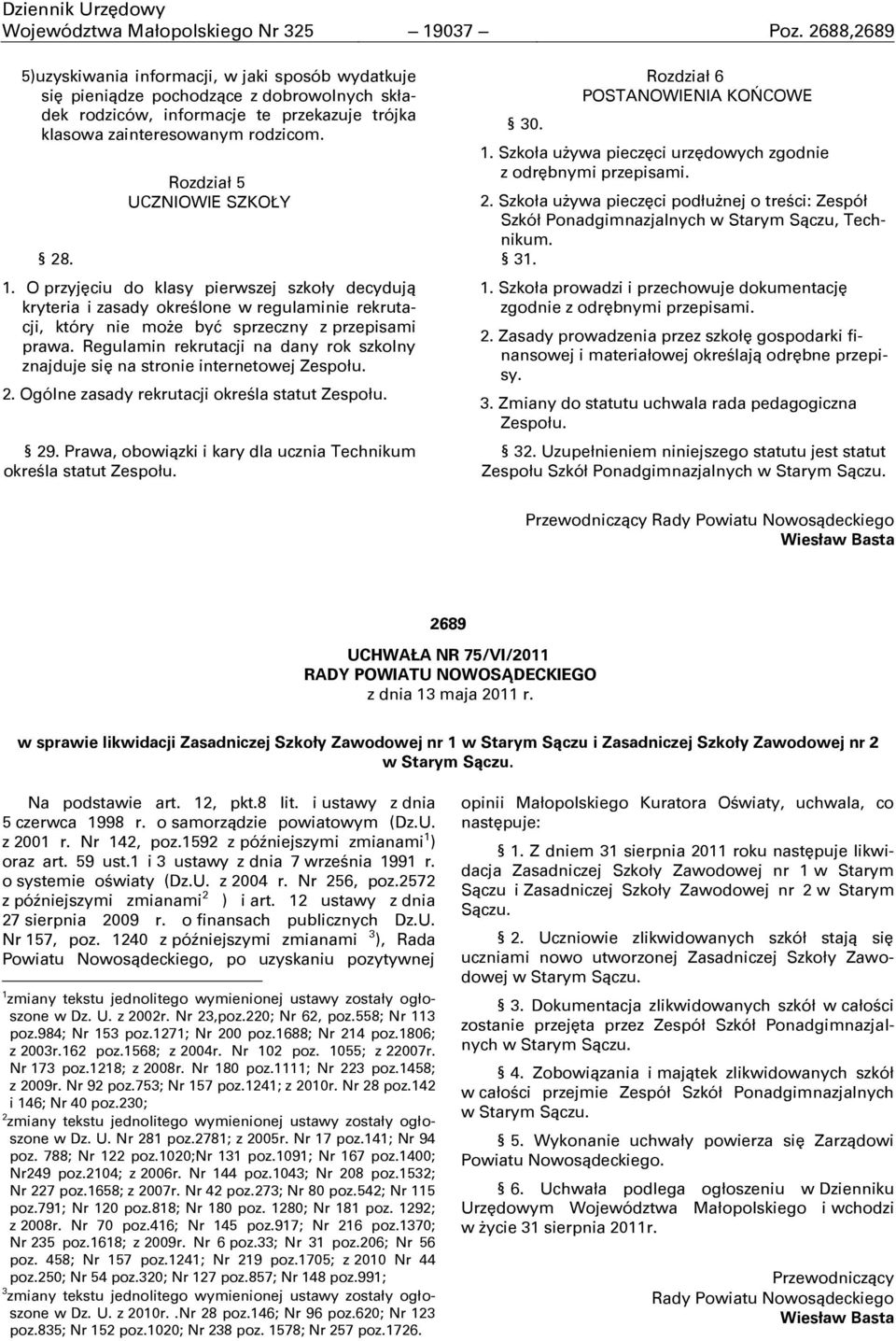 Rozdział 5 UCZNIOWIE SZKOŁY 1. O przyjęciu do klasy pierwszej szkoły decydują kryteria i zasady okreņlone w regulaminie rekrutacji, który nie może być sprzeczny z przepisami prawa.