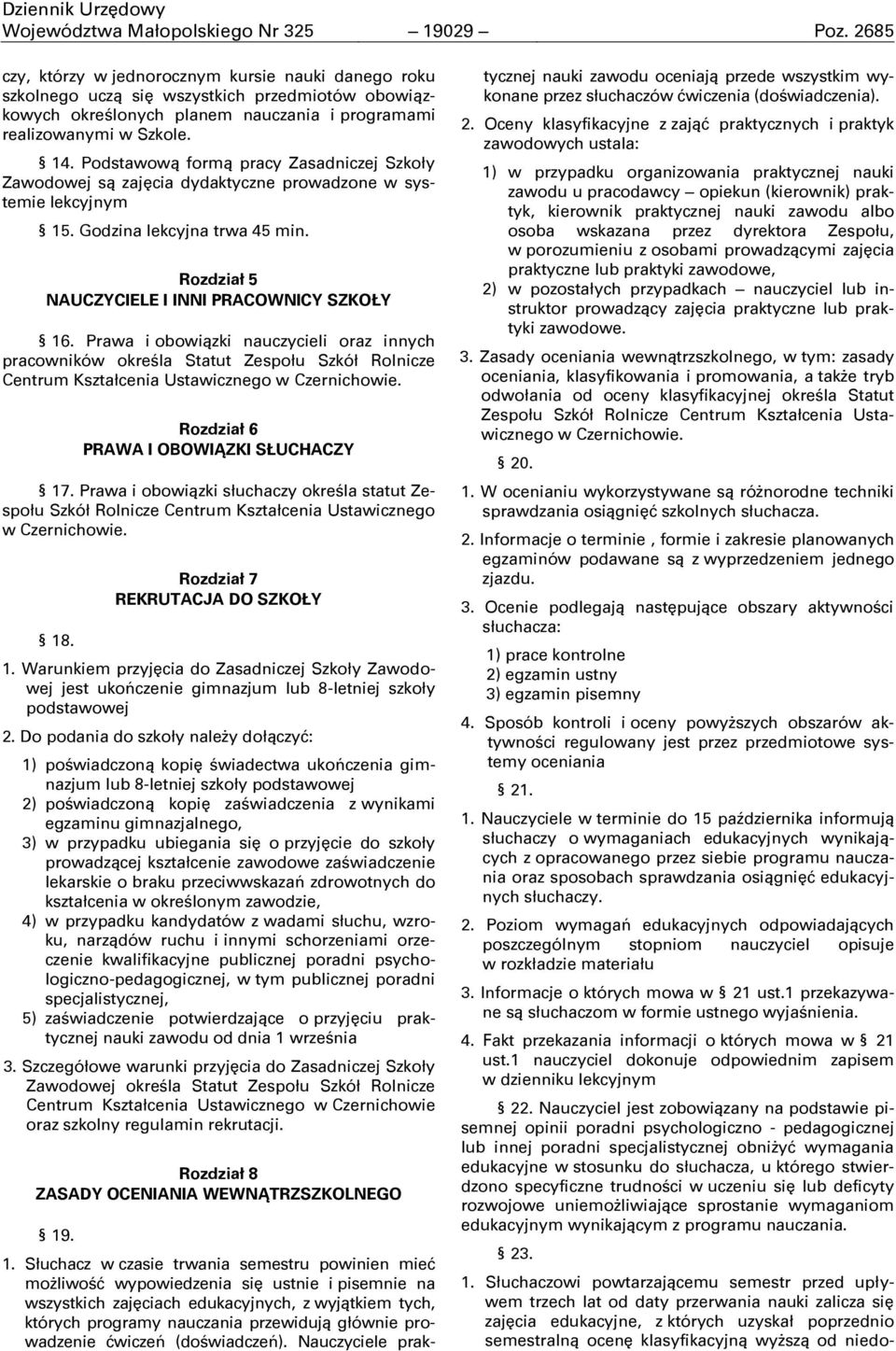 Podstawową formą pracy Zasadniczej Szkoły Zawodowej są zajęcia dydaktyczne prowadzone w systemie lekcyjnym 15. Godzina lekcyjna trwa 45 min. Rozdział 5 NAUCZYCIELE I INNI PRACOWNICY SZKOŁY 16.