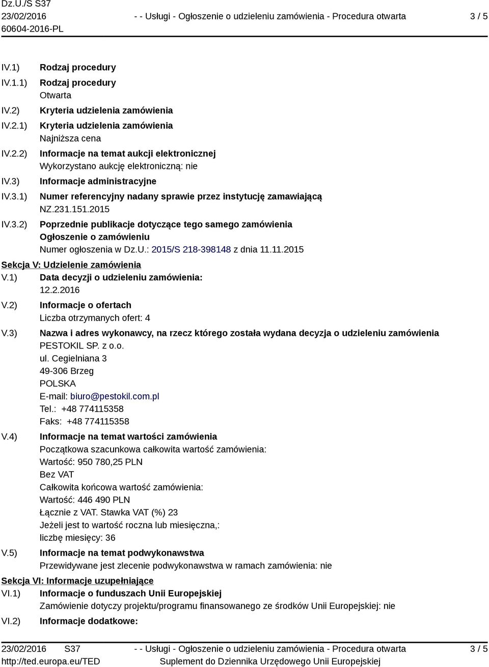 2015 Poprzednie publikacje dotyczące tego samego zamówienia Ogłoszenie o zamówieniu Numer ogłoszenia w Dz.U.: 2015/S 218-398148 z dnia 11.11.2015 Sekcja V: Udzielenie zamówienia V.