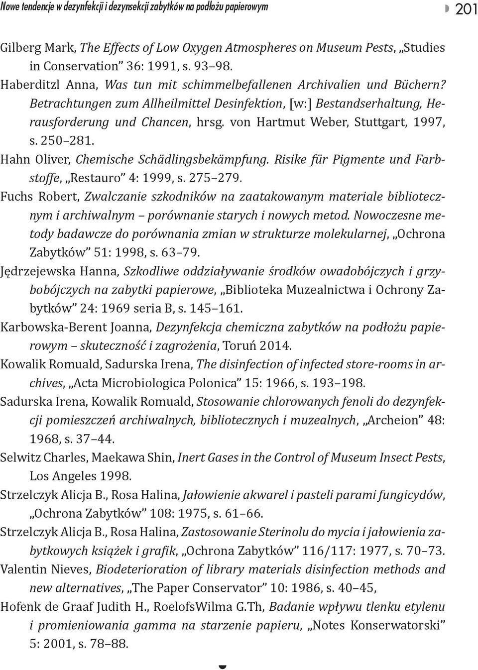 von Hartmut Weber, Stuttgart, 1997, s. 250 281. Hahn Oliver, Chemische Schädlingsbekämpfung. Risike für Pigmente und Farbstoffe, Restauro 4: 1999, s. 275 279.
