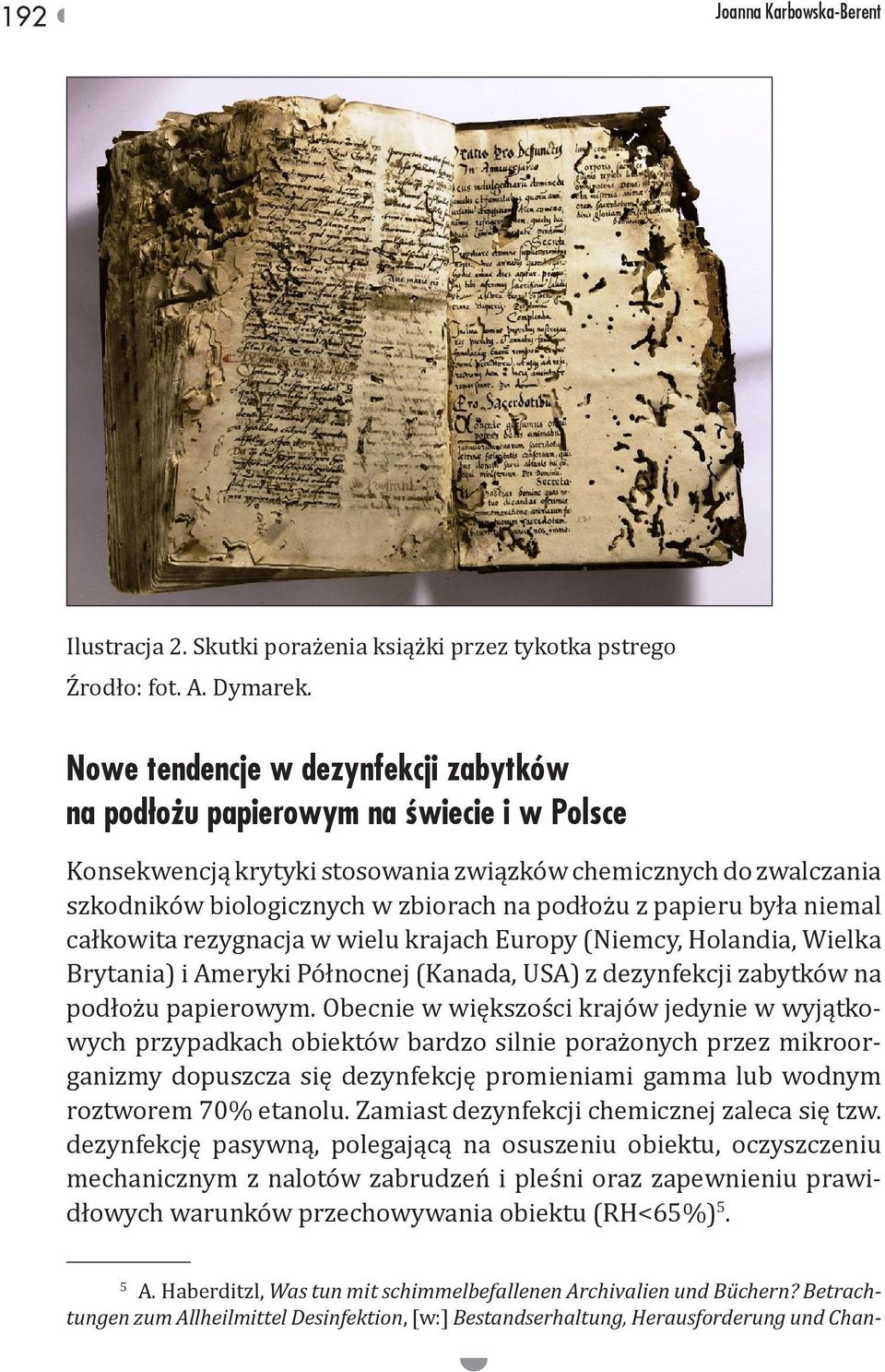 papieru była niemal całkowita rezygnacja w wielu krajach Europy (Niemcy, Holandia, Wielka Brytania) i Ameryki Północnej (Kanada, USA) z dezynfekcji zabytków na podłożu papierowym.