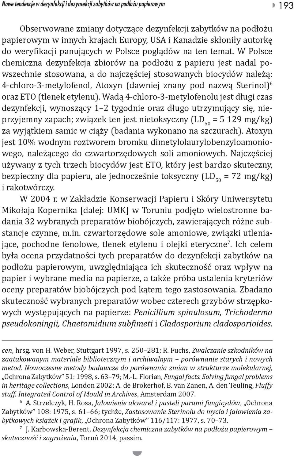 W Polsce chemiczna dezynfekcja zbiorów na podłożu z papieru jest nadal powszechnie stosowana, a do najczęściej stosowanych biocydów należą: 4-chloro-3-metylofenol, Atoxyn (dawniej znany pod nazwą