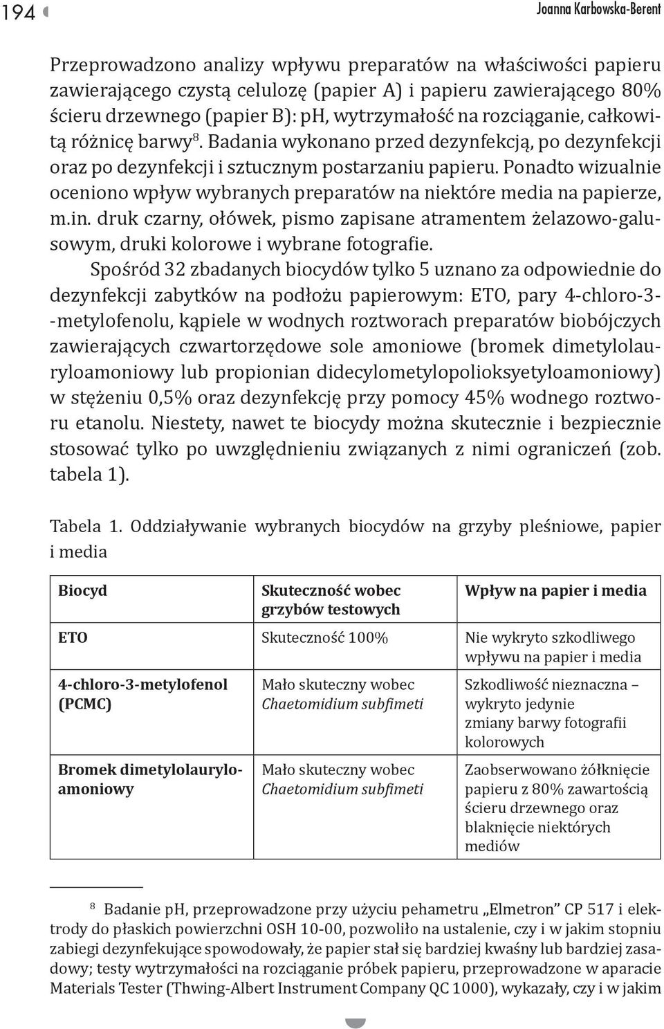 Ponadto wizualnie oceniono wpływ wybranych preparatów na niektóre media na papierze, m.in. druk czarny, ołówek, pismo zapisane atramentem żelazowo-galusowym, druki kolorowe i wybrane fotografie.