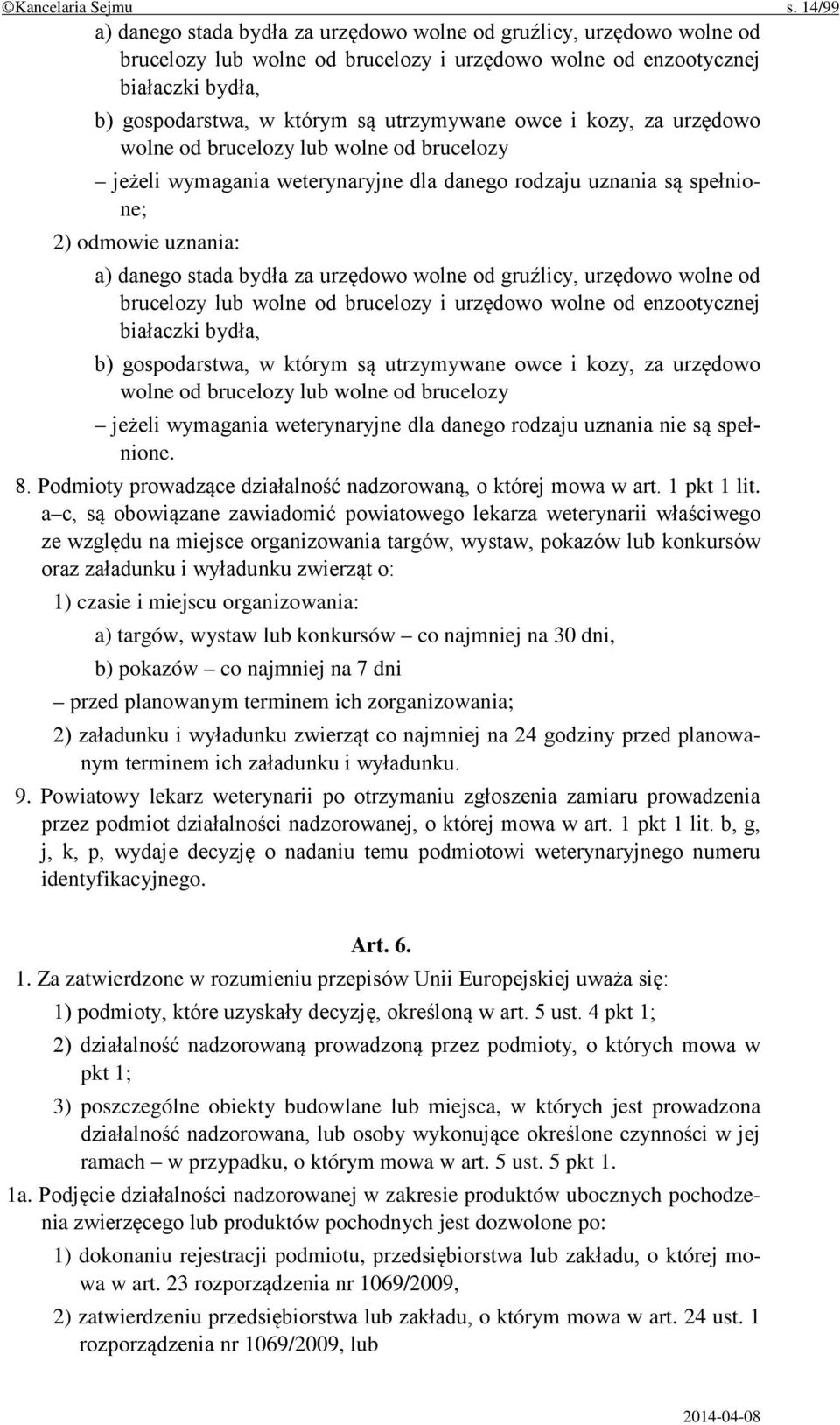 utrzymywane owce i kozy, za urzędowo wolne od brucelozy lub wolne od brucelozy jeżeli wymagania weterynaryjne dla danego rodzaju uznania są spełnione; 2) odmowie uznania: a) danego stada bydła za