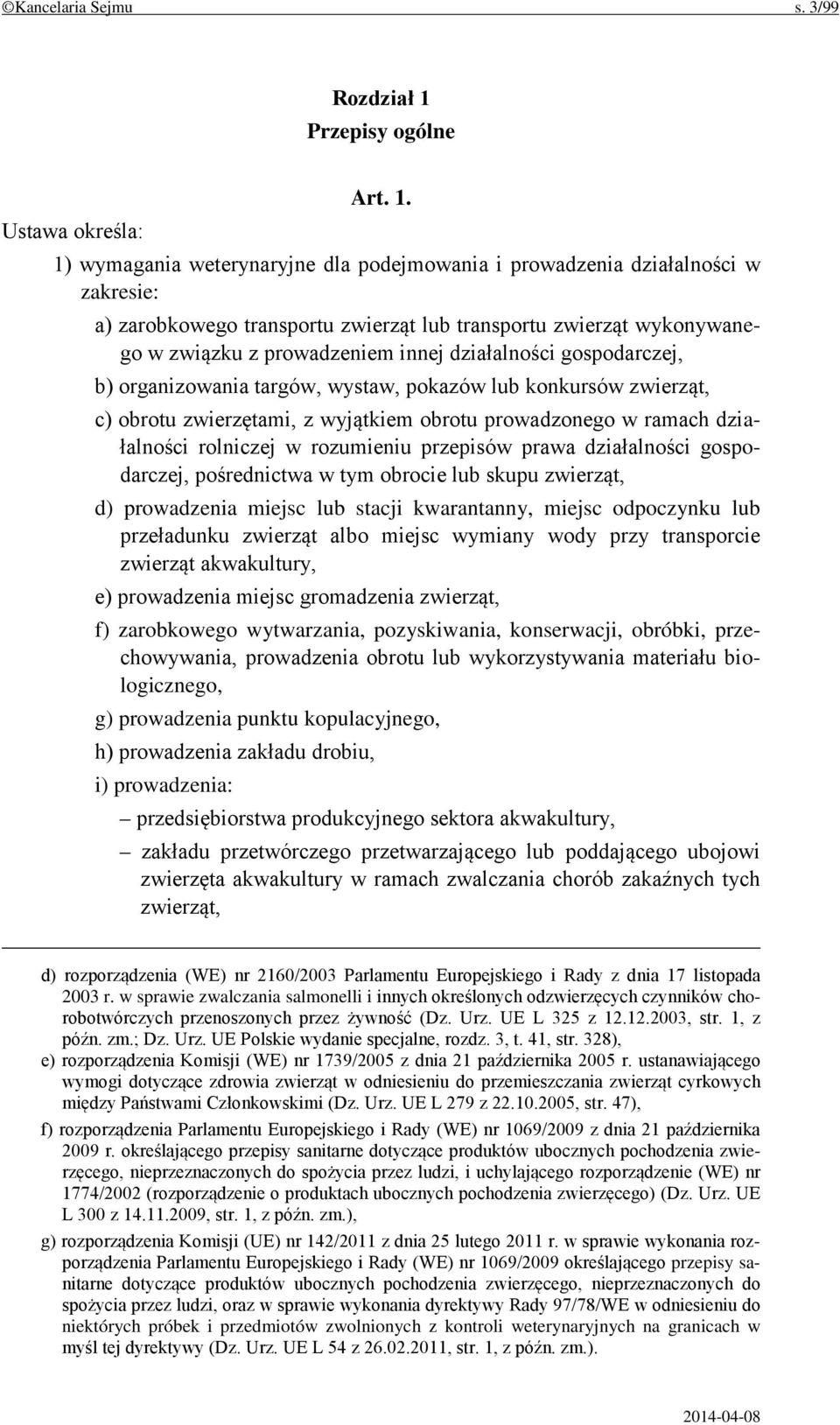 1) wymagania weterynaryjne dla podejmowania i prowadzenia działalności w zakresie: a) zarobkowego transportu zwierząt lub transportu zwierząt wykonywanego w związku z prowadzeniem innej działalności