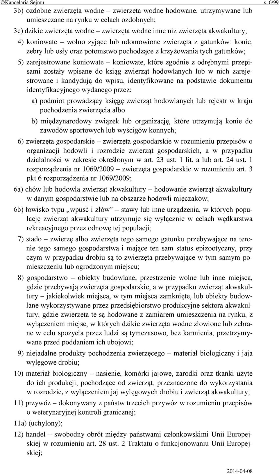 koniowate wolno żyjące lub udomowione zwierzęta z gatunków: konie, zebry lub osły oraz potomstwo pochodzące z krzyżowania tych gatunków; 5) zarejestrowane koniowate koniowate, które zgodnie z