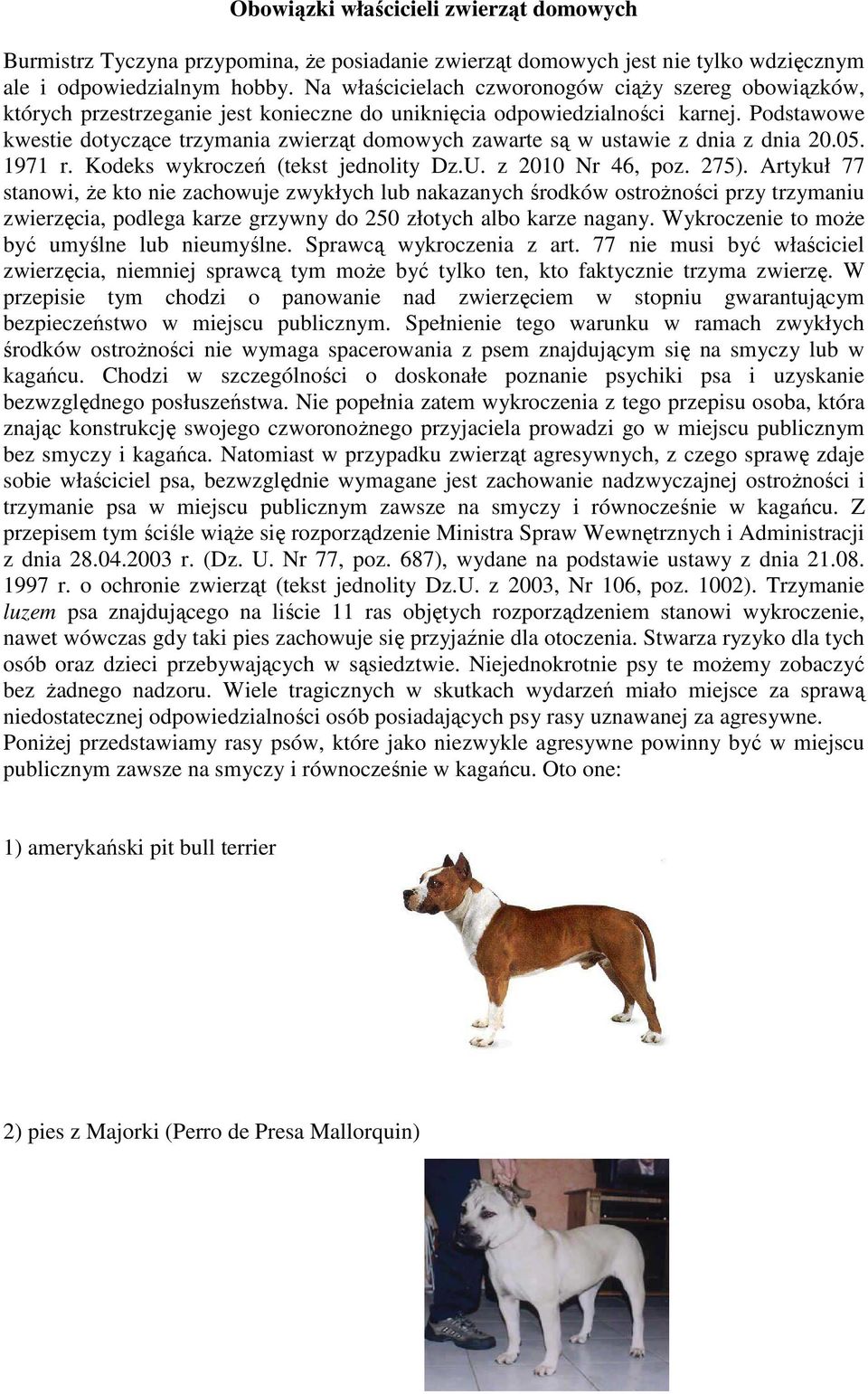 Podstawowe kwestie dotyczące trzymania zwierząt domowych zawarte są w ustawie z dnia z dnia 20.05. 1971 r. Kodeks wykroczeń (tekst jednolity Dz.U. z 2010 Nr 46, poz. 275).