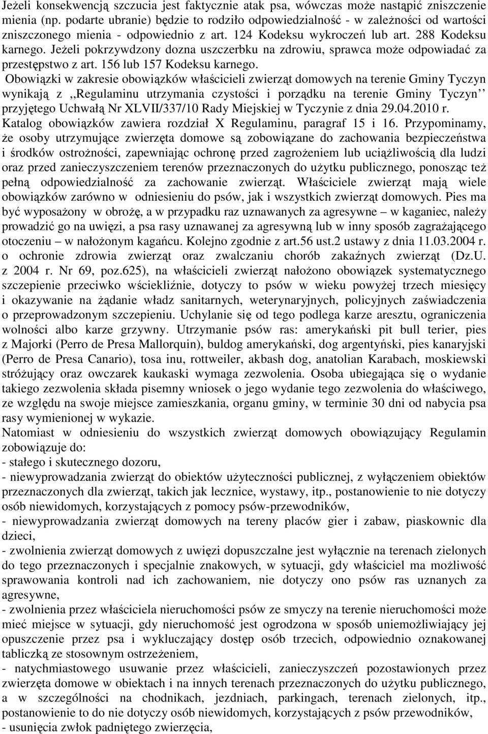 Jeżeli pokrzywdzony dozna uszczerbku na zdrowiu, sprawca może odpowiadać za przestępstwo z art. 156 lub 157 Kodeksu karnego.