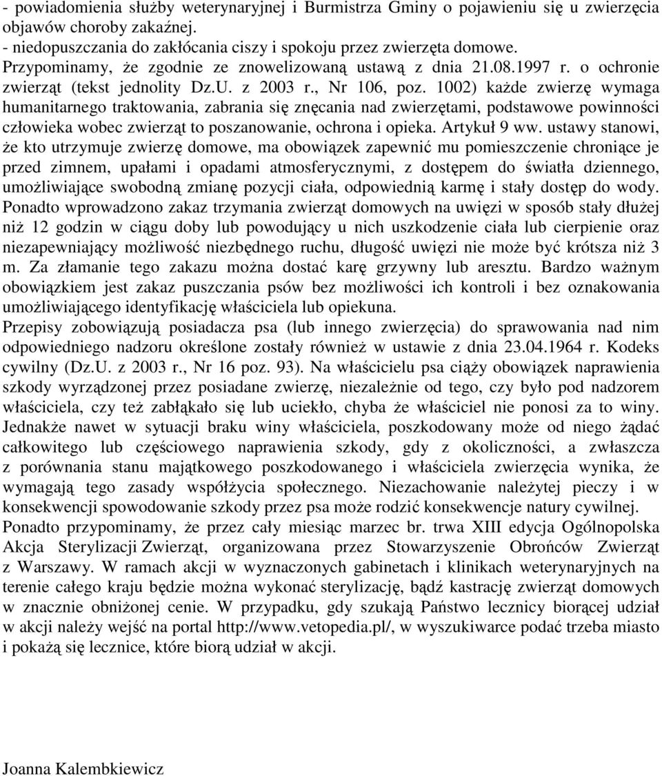 1002) każde zwierzę wymaga humanitarnego traktowania, zabrania się znęcania nad zwierzętami, podstawowe powinności człowieka wobec zwierząt to poszanowanie, ochrona i opieka. Artykuł 9 ww.