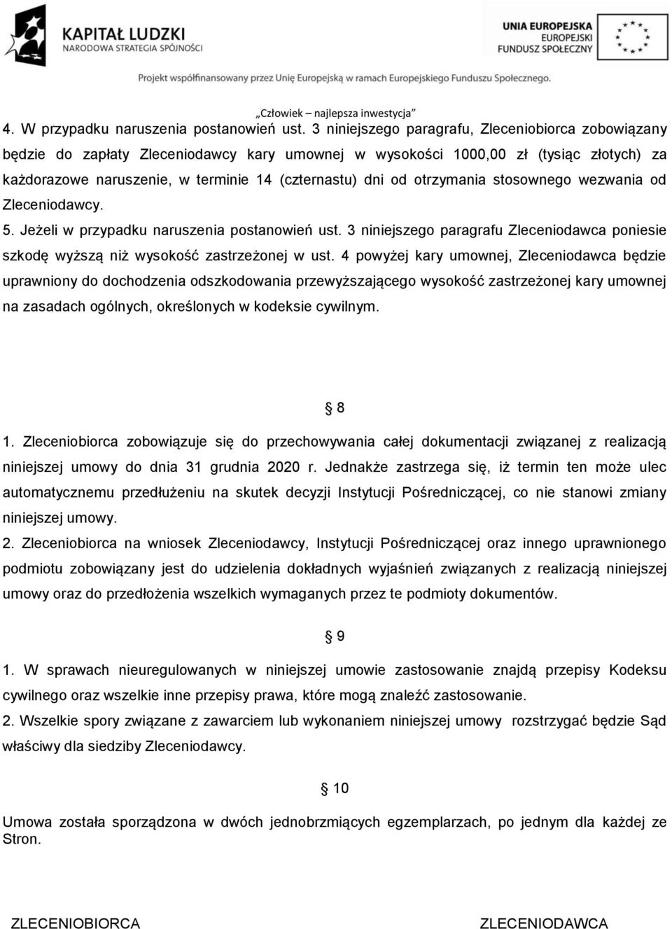 otrzymania stosownego wezwania od Zleceniodawcy. 5. Jeżeli w przypadku naruszenia postanowień ust. 3 niniejszego paragrafu Zleceniodawca poniesie szkodę wyższą niż wysokość zastrzeżonej w ust.