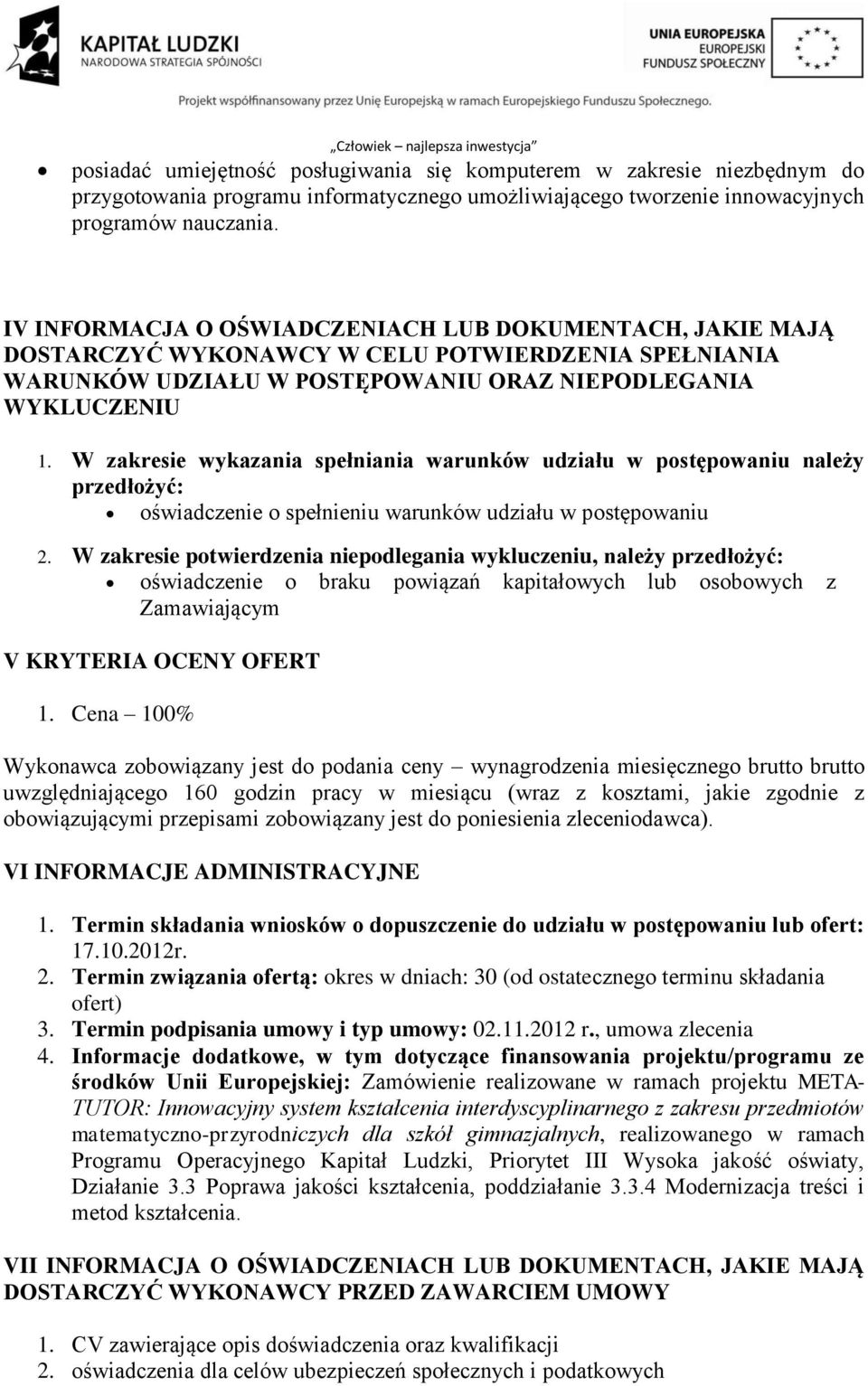 W zakresie wykazania spełniania warunków udziału w postępowaniu należy przedłożyć: oświadczenie o spełnieniu warunków udziału w postępowaniu 2.