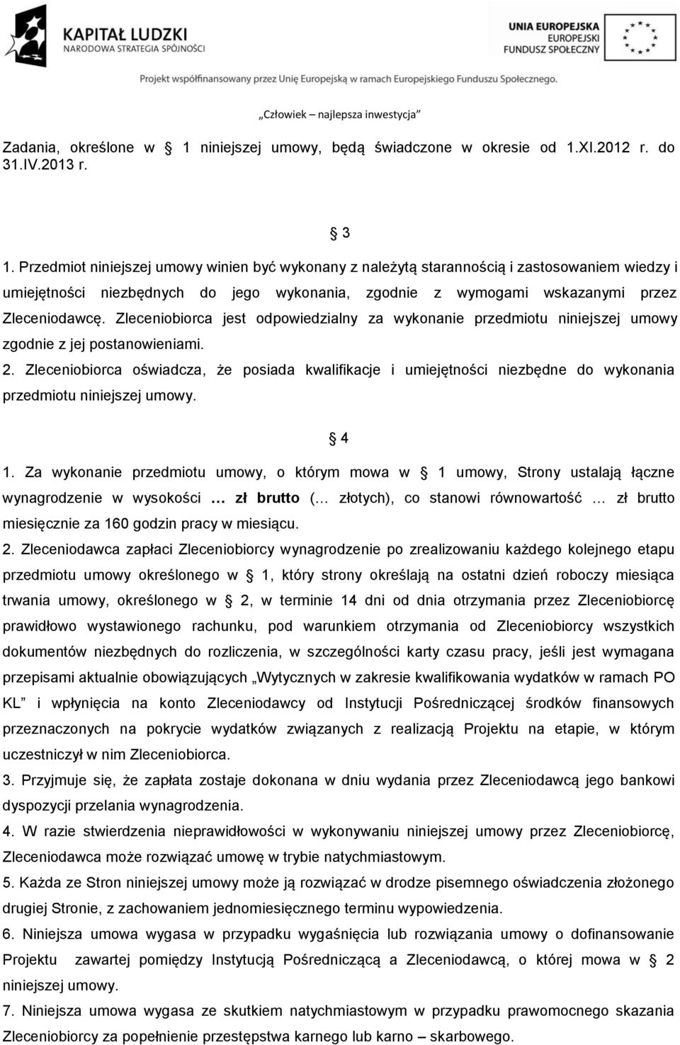 Zleceniobiorca jest odpowiedzialny za wykonanie przedmiotu niniejszej umowy zgodnie z jej postanowieniami. 2.