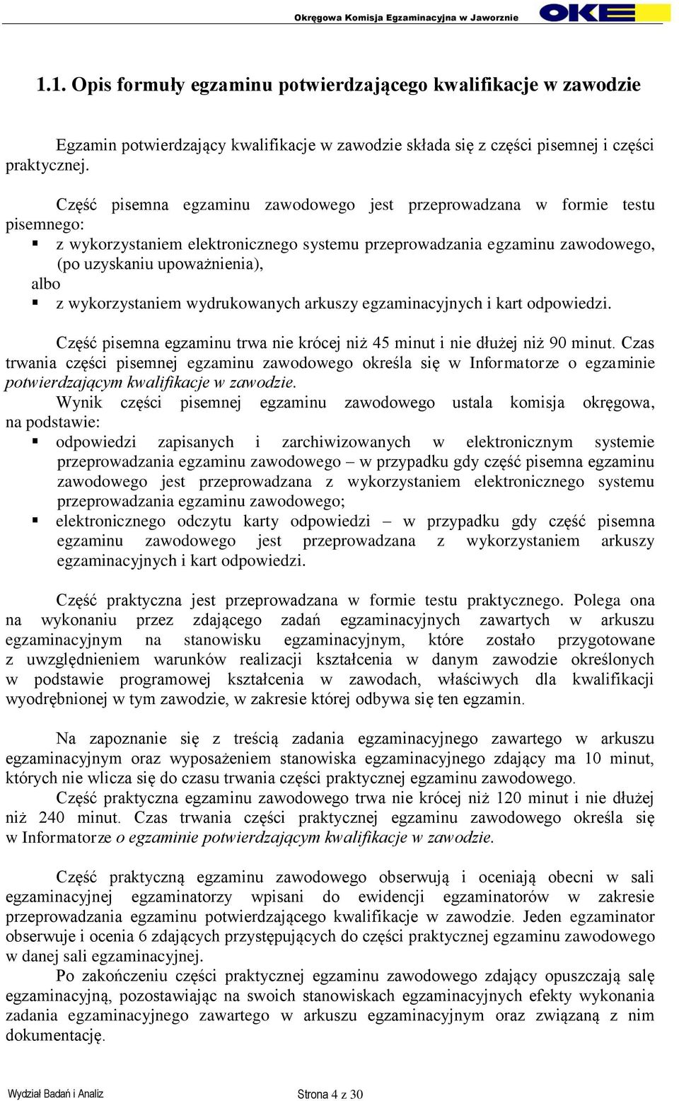 wykorzystaniem wydrukowanych arkuszy egzaminacyjnych i kart odpowiedzi. Część pisemna egzaminu trwa nie krócej niż 45 minut i nie dłużej niż 90 minut.