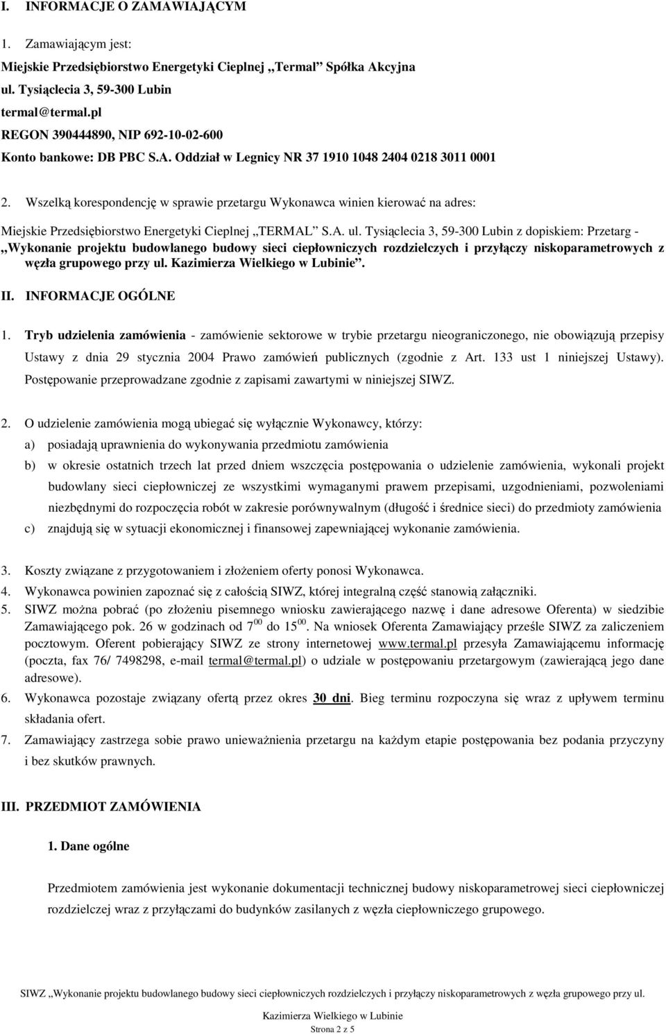 Wszelką korespondencję w sprawie przetargu Wykonawca winien kierować na adres: Miejskie Przedsiębiorstwo Energetyki Cieplnej TERMAL S.A. ul.