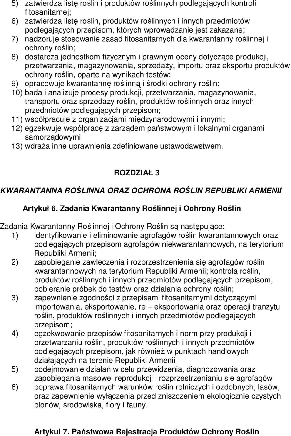 przetwarzania, magazynowania, sprzedaŝy, importu oraz eksportu produktów ochrony roślin, oparte na wynikach testów; 9) opracowuje kwarantannę roślinną i środki ochrony roślin; 10) bada i analizuje