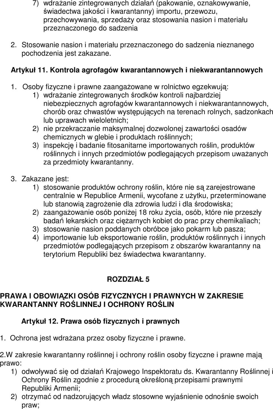 Osoby fizyczne i prawne zaangaŝowane w rolnictwo egzekwują: 1) wdraŝanie zintegrowanych środków kontroli najbardziej niebezpiecznych agrofagów kwarantannowych i niekwarantannowych, chorób oraz