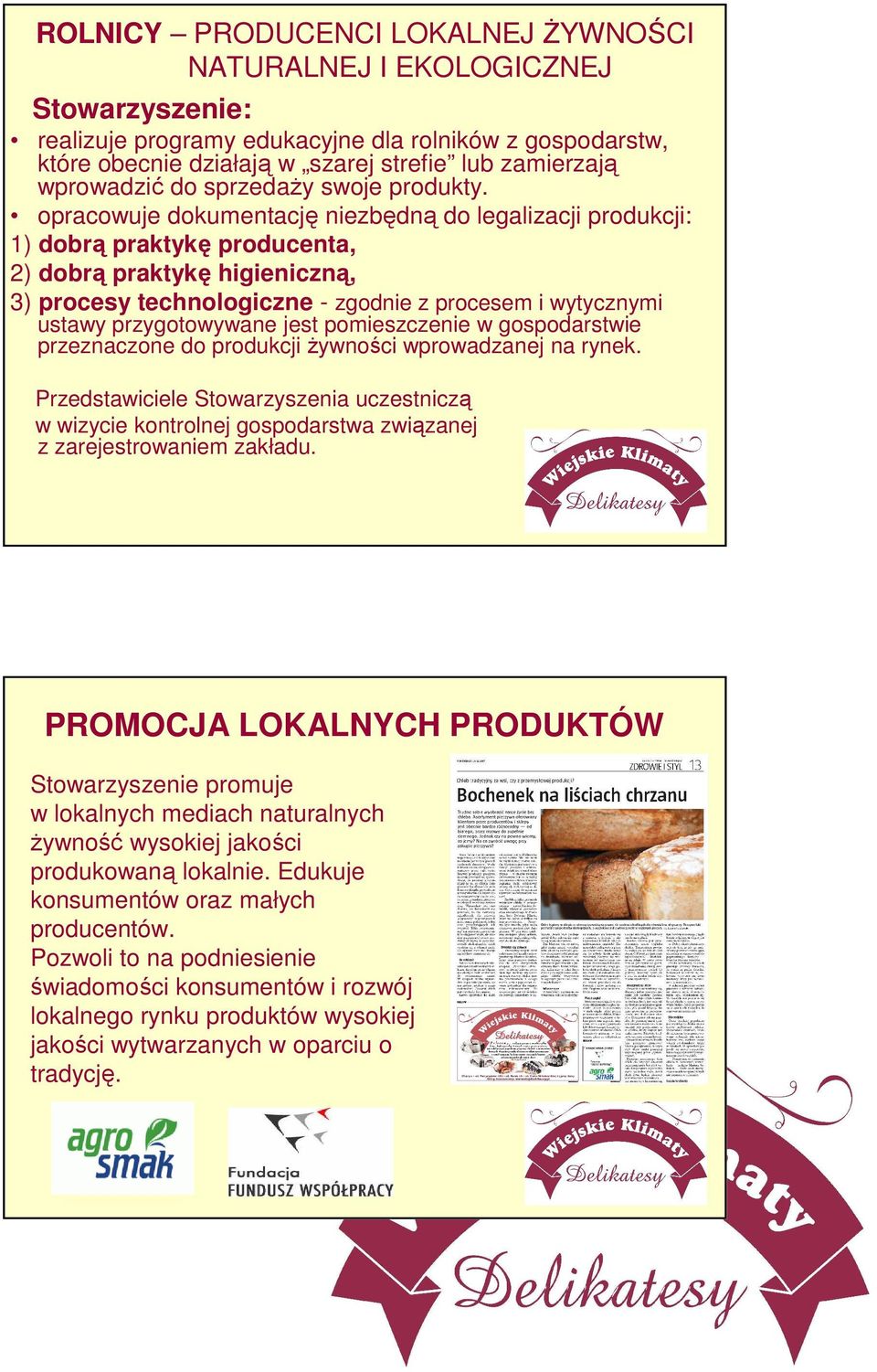 opracowuje dokumentację niezbędną do legalizacji produkcji: 1) dobrą praktykę producenta, 2) dobrą praktykę higieniczną, 3) procesy technologiczne - zgodnie z procesem i wytycznymi ustawy