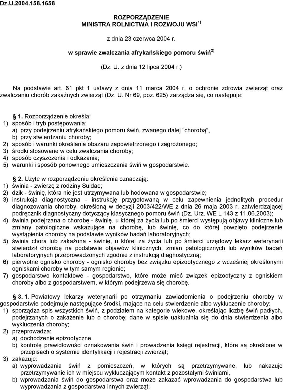 Rozporządzenie określa: 1) sposób i tryb postępowania: a) przy podejrzeniu afrykańskiego pomoru świń, zwanego dalej "chorobą", b) przy stwierdzaniu choroby; 2) sposób i warunki określania obszaru