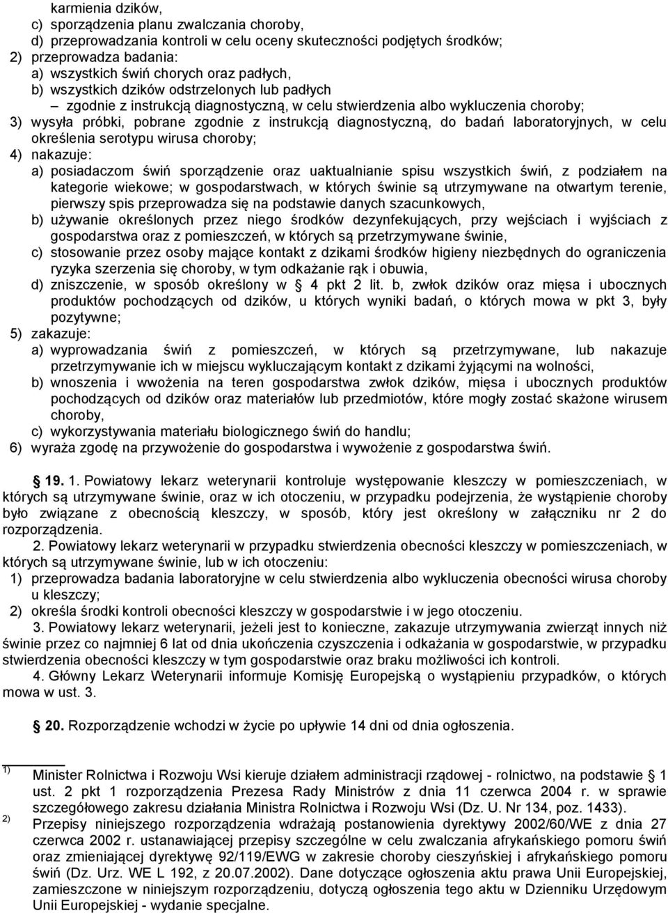 laboratoryjnych, w celu określenia serotypu wirusa choroby; 4) nakazuje: a) posiadaczom świń sporządzenie oraz uaktualnianie spisu wszystkich świń, z podziałem na kategorie wiekowe; w gospodarstwach,