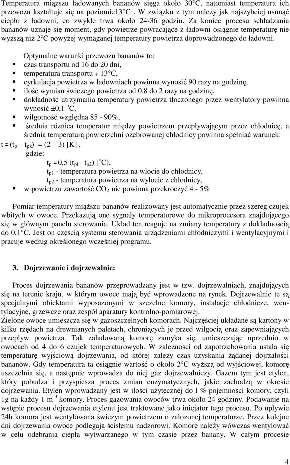 Za koniec procesu schładzania bananów uznaje się moment, gdy powietrze powracające z ładowni osiągnie temperaturę nie wyŝszą niŝ 2 C powyŝej wymaganej temperatury powietrza doprowadzonego do ładowni.