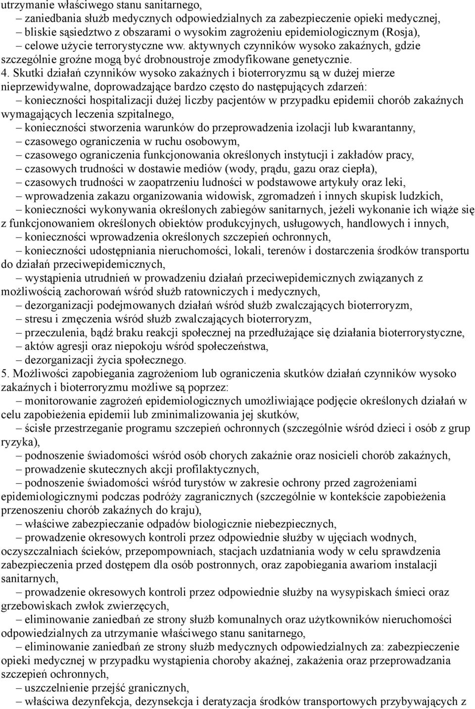 Skutki działań czynników wysoko zakaźnych i bioterroryzmu są w dużej mierze nieprzewidywalne, doprowadzające bardzo często do następujących zdarzeń: konieczności hospitalizacji dużej liczby pacjentów