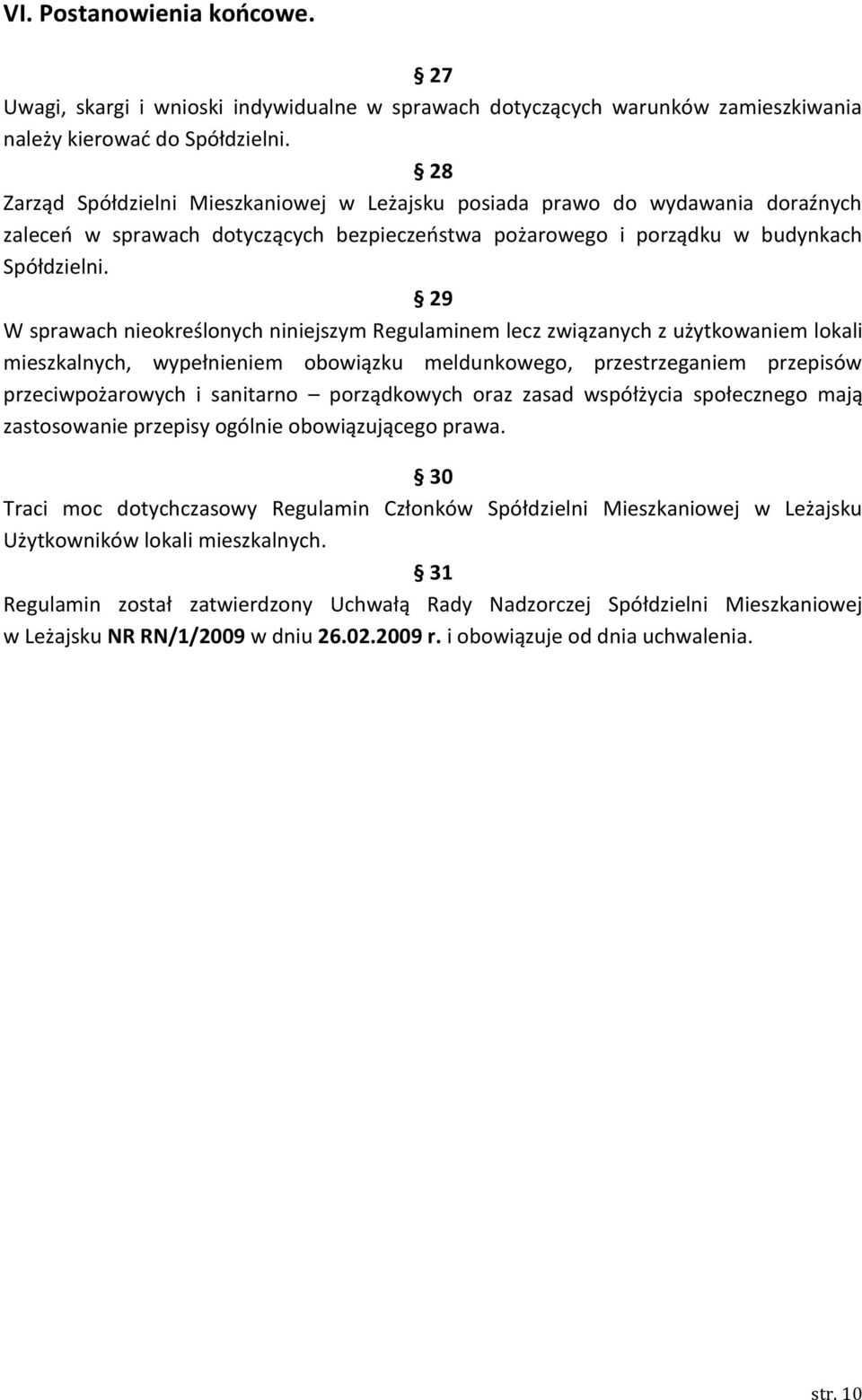 29 W sprawach nieokreślonych niniejszym Regulaminem lecz związanych z użytkowaniem lokali mieszkalnych, wypełnieniem obowiązku meldunkowego, przestrzeganiem przepisów przeciwpożarowych i sanitarno