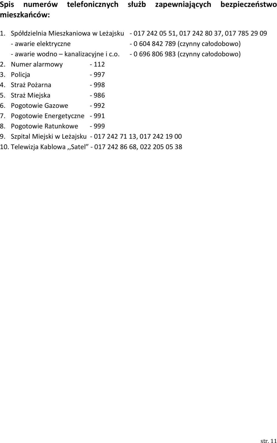 wodno kanalizacyjne i c.o. - 0 696 806 983 (czynny całodobowo) 2. Numer alarmowy - 112 3. Policja - 997 4. Straż Pożarna - 998 5.